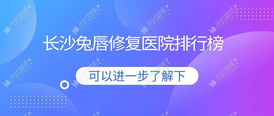 长沙兔唇修复医院排行榜价目表总览！公办、私立都有