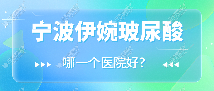 宁波伊婉玻尿酸哪一个医院好？甄选10家当地实力较高的整形机构