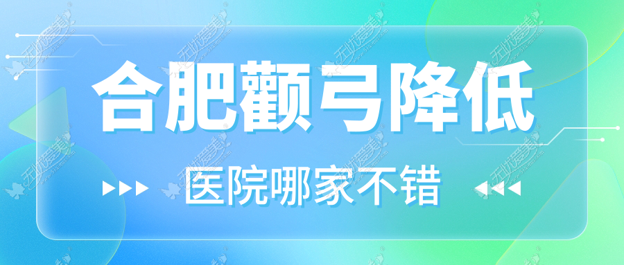 合肥颧弓降低医院哪家不错？做颧骨缩小失败修复/颧骨内推的医院有这十家