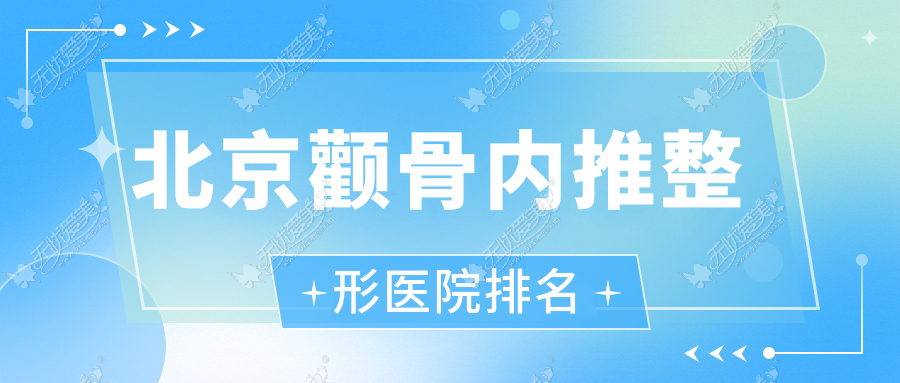 北京颧骨内推哪家医院较好？人气排行前10，品塑等声誉入围