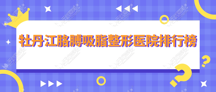 牡丹江胳膊吸脂整形医院排行榜公布(君美施实力声誉较高)