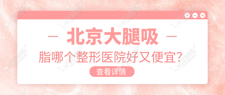 北京大腿吸脂哪个医院好又便宜？贞美|美尔目定慧好又便宜