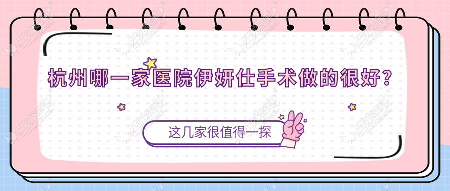杭州哪一家医院伊妍仕手术做的很好？全新杭州伊妍仕排名TOP10医院揭秘