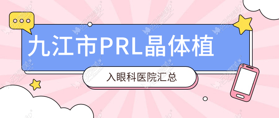 九江市PRL晶体植入眼科医院汇总前1评价,整理当地这1家被亲们推崇