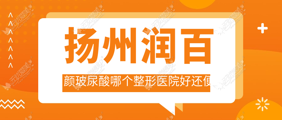 扬州润百颜玻尿酸哪个医院好还便宜？友谊|韩美价格也不贵
