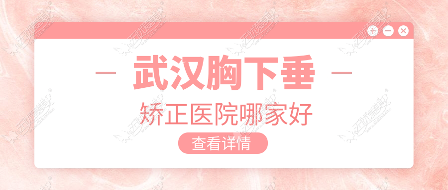 武汉胸下垂矫正医院哪家好？做乳房上提/悬吊法矫正乳房下垂的医院有这十家