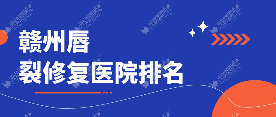 赣州唇裂修复正规的医院:俪人/亚韩/田美排名前10