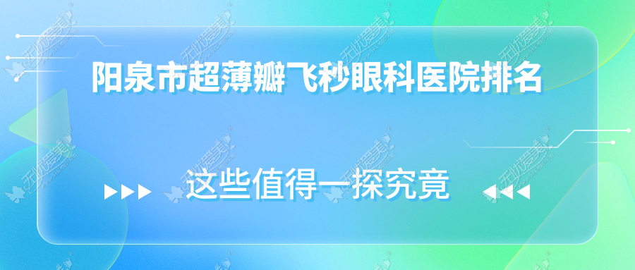 阳泉市超薄瓣飞秒医院排名前一:爱维视|做比较好