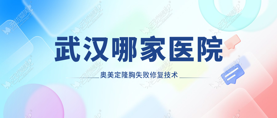 武汉哪家医院奥美定隆胸失败修复技术很好？盘点十家超人气医院,附医院详细介绍