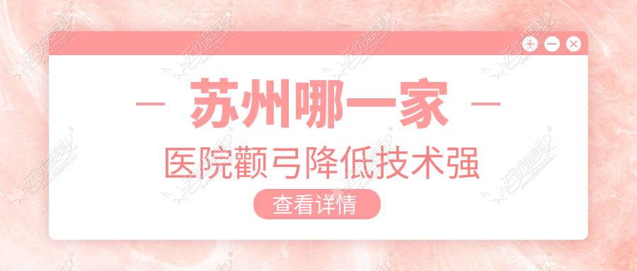 苏州哪一家医院颧弓降低技术强