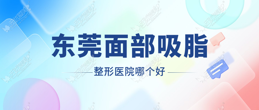 东莞面部吸脂医院哪个好？台心|美立方，附带价格表