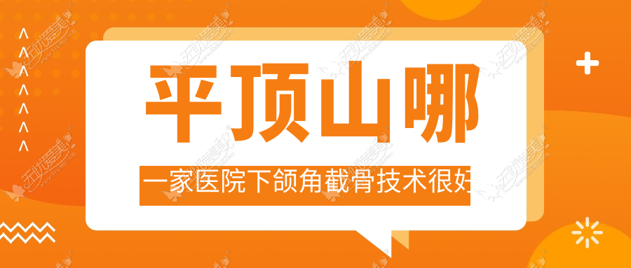 平顶山哪一家医院下颌角截骨技术很好？特选5家受欢迎医院,附医院全面介绍