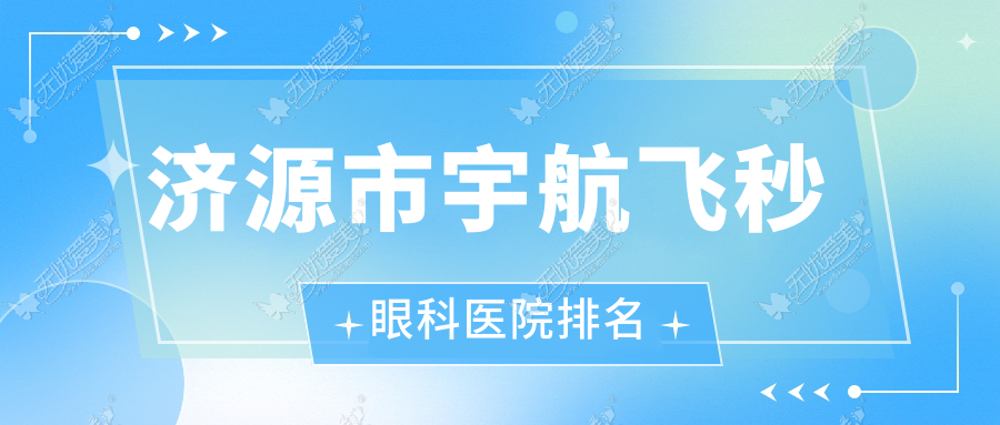 济源市宇航飞秒医院价格公布:排名靠前的尖峰宇航飞秒费用好又便宜