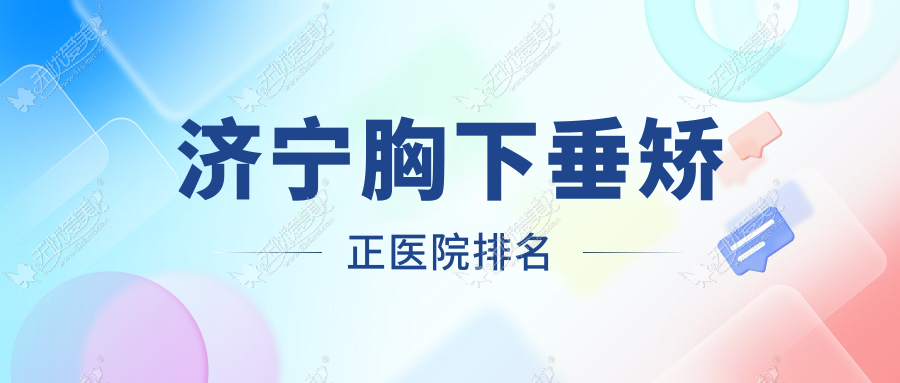 济宁胸下垂矫正医院排名 济宁胸下垂矫正医院排名