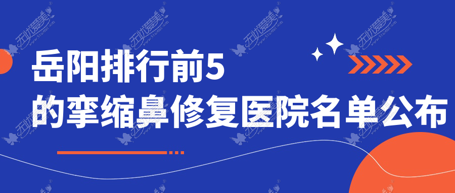 岳阳排行前5的挛缩鼻修复医院名单公布(推荐岳阳挛缩鼻修复很不错的5家医院)
