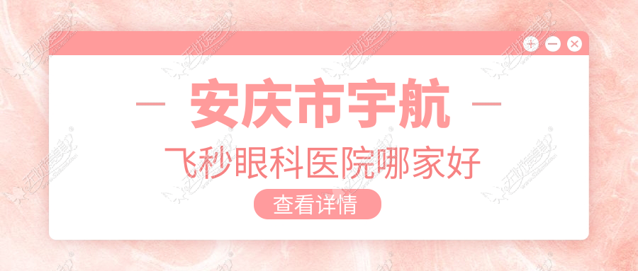 安庆市宇航飞秒眼科医院哪家好 安庆市宇航飞秒眼科医院哪家好