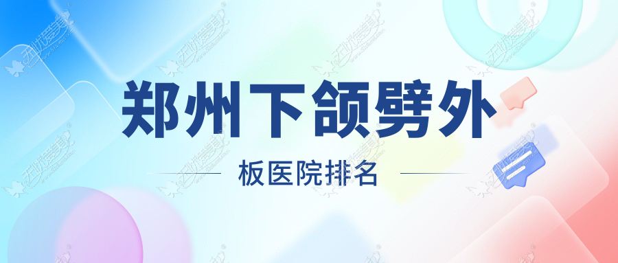 郑州下颌劈外板医院排名 郑州下颌劈外板医院排名