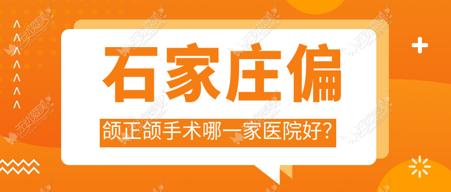 石家庄偏颌正颌手术哪一家医院好？