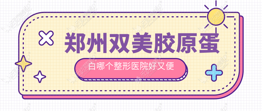 郑州双美胶原蛋白哪个整形医院好又便宜？