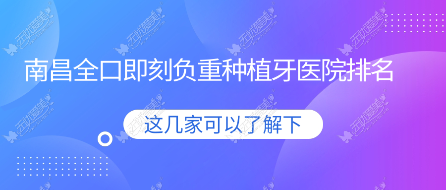 南昌全口即刻负重种植牙医院排名 南昌全口即刻负重种植牙医院排名