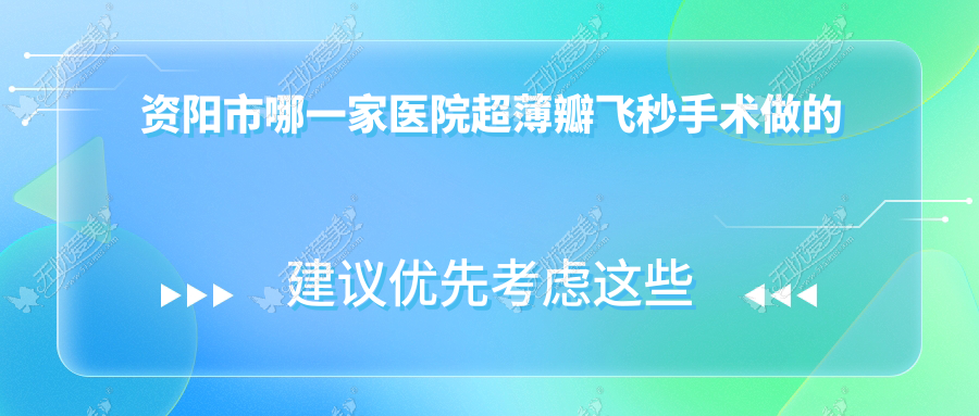 资阳市哪一家医院超薄瓣飞秒手术做的很不错? 资阳市哪一家医院超薄瓣飞秒手术做的很不错?