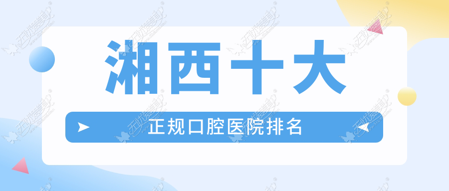 湘西十大正规口腔医院排名
