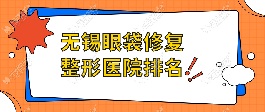 无锡眼袋修复整形医院排名 无锡眼袋修复整形医院排名