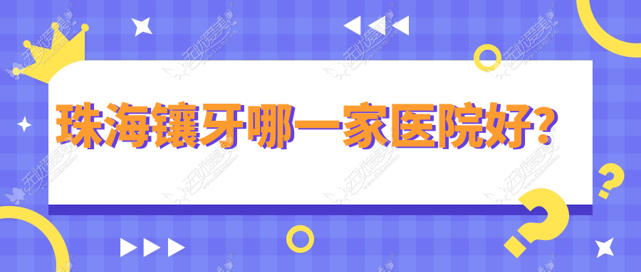 珠海镶牙哪一家医院好? 珠海镶牙哪一家医院好?