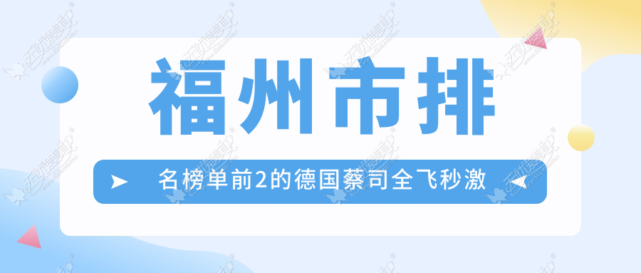 福州市排名榜单前2的德国蔡司全飞秒激光医院名单公开 福州市排名榜单前2的德国蔡司全飞秒激光医院名单公开