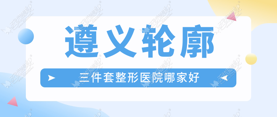 遵义轮廓三件套整形医院哪家好 遵义轮廓三件套整形医院哪家好