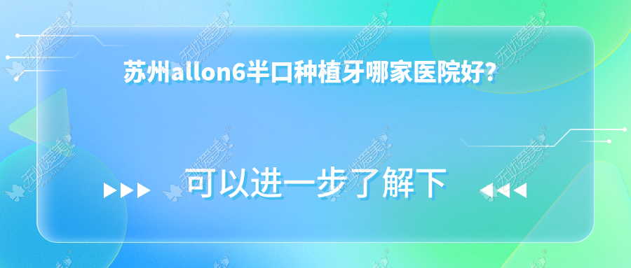 苏州allon6半口种植牙哪家医院好? 苏州allon6半口种植牙哪家医院好?