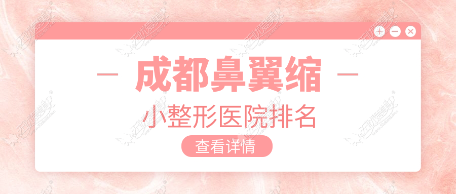成都鼻翼缩小整形医院排名 成都鼻翼缩小整形医院排名