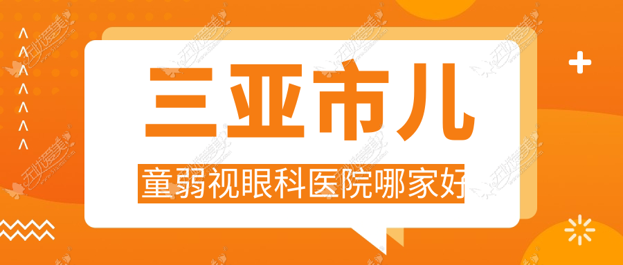 三亚市儿童弱视眼科医院哪家好 三亚市儿童弱视眼科医院哪家好