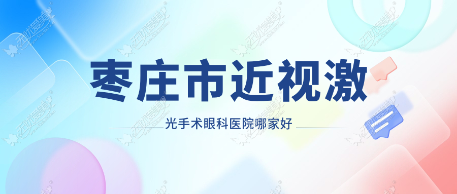 枣庄市近视激光手术眼科医院哪家好 枣庄市近视激光手术眼科医院哪家好