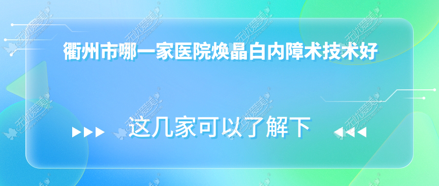 衢州市哪一家医院焕晶白内障术技术好 衢州市哪一家医院焕晶白内障术技术好