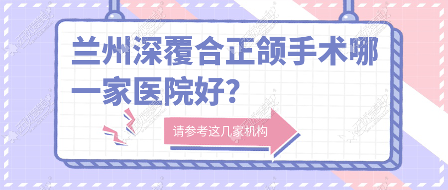 兰州深覆合正颌手术哪一家医院好? 兰州深覆合正颌手术哪一家医院好?