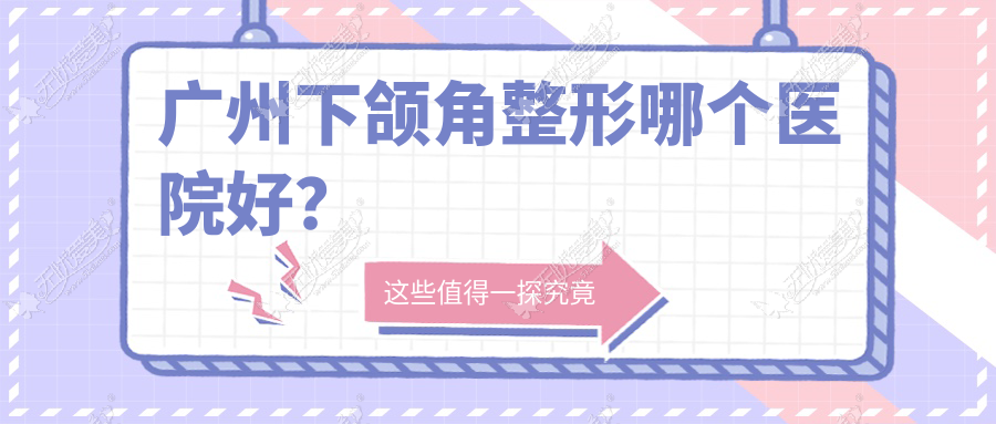 广州下颌角整形哪个医院好? 广州下颌角整形哪个医院好?