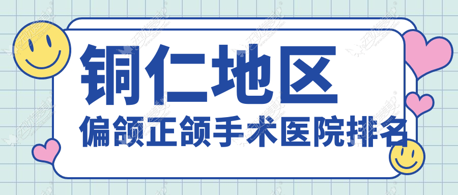 铜仁地区偏颌正颌手术医院排名