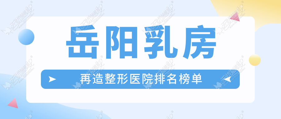 岳阳乳房再造整形医院排名榜单 岳阳乳房再造整形医院排名榜单
