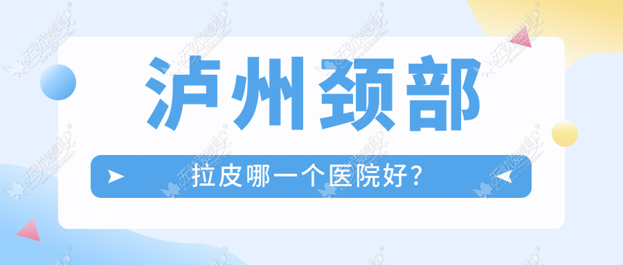 泸州颈部拉皮哪一个医院好? 泸州颈部拉皮哪一个医院好?
