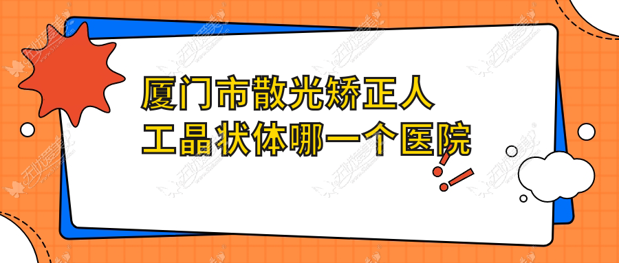 厦门市散光矫正人工晶状体哪一个医院好？