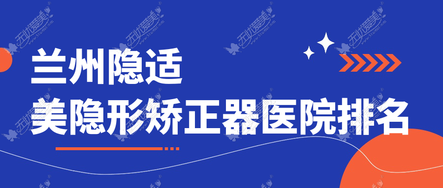兰州隐适美隐形矫正器医院排名 兰州隐适美隐形矫正器医院排名