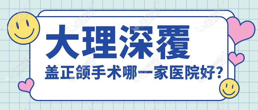 大理深覆盖正颌手术哪一家医院好？