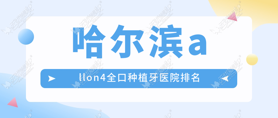 哈尔滨allon4全口种植牙医院排名 哈尔滨allon4全口种植牙医院排名