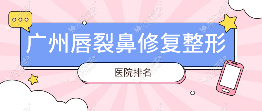 广州唇裂鼻修复整形医院排名 广州唇裂鼻修复整形医院排名