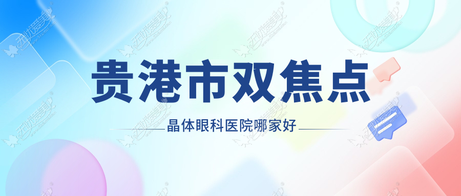 贵港市双焦点晶体眼科医院哪家好 贵港市双焦点晶体眼科医院哪家好