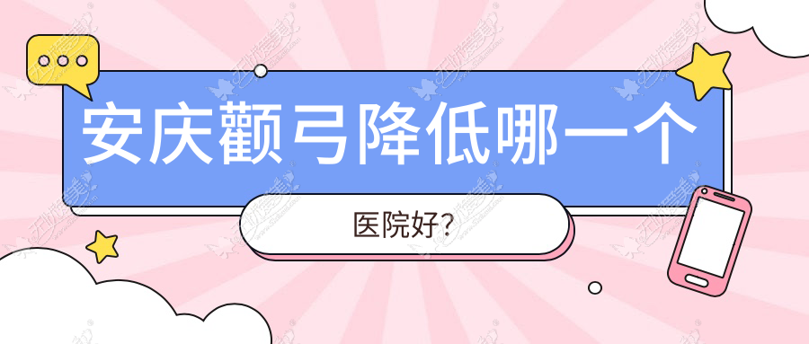 安庆颧弓降低哪一个医院好? 安庆颧弓降低哪一个医院好?
