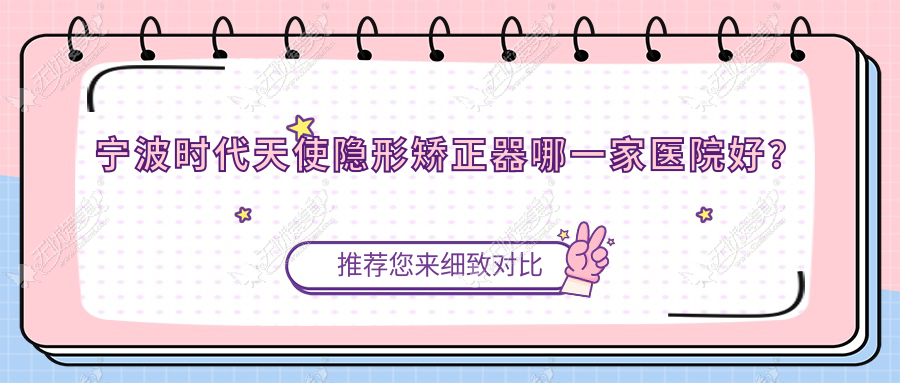 宁波时代天使隐形矫正器哪一家医院好? 宁波时代天使隐形矫正器哪一家医院好?