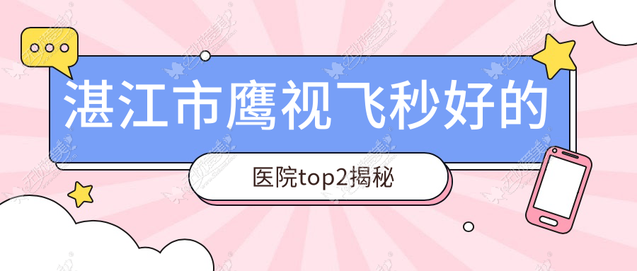 湛江市鹰视飞秒好的医院top2揭秘 湛江市鹰视飞秒好的医院top2揭秘