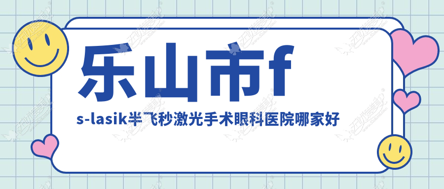 乐山市fs-lasik半飞秒激光手术哪里好？价格多少钱？麦迪格眼科/爱尔眼科/便宜